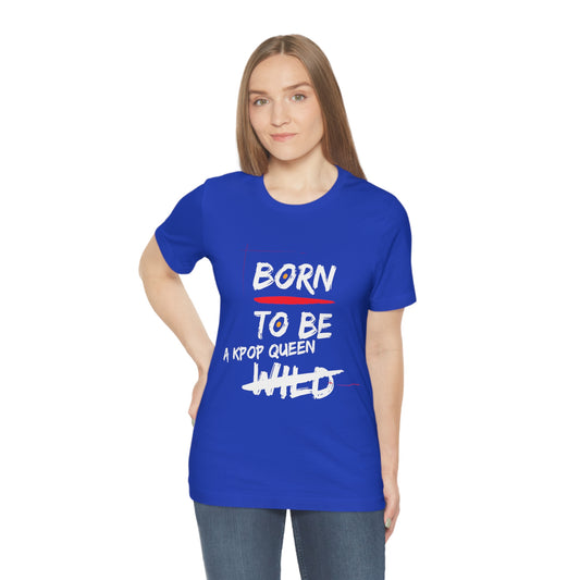 Born to Be Kpop Queen Shirt